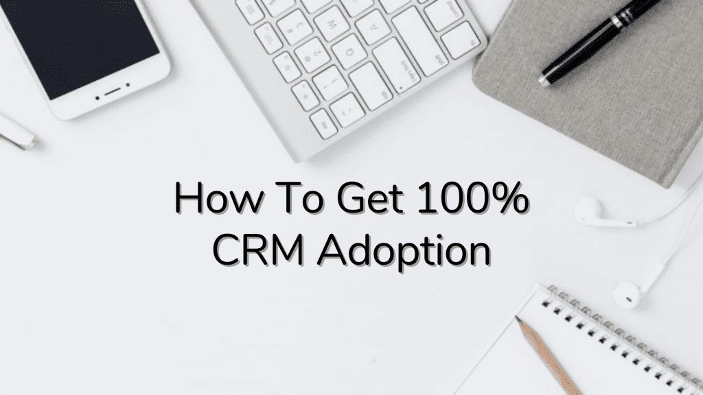 How To Get 100% CRM Adoption [Increase Your CRM Adoption Rates]