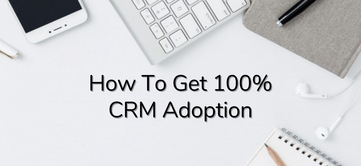 How To Get 100% CRM Adoption [Increase Your CRM Adoption Rates]